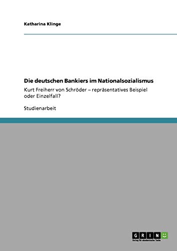 Die deutschen Bankiers im Nationalsozialismus: Kurt Freiherr von Schröder - repräsentatives Beispiel oder Einzelfall?